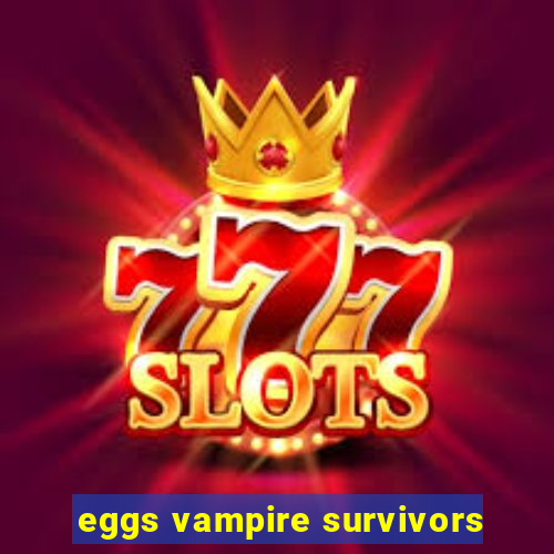 eggs vampire survivors